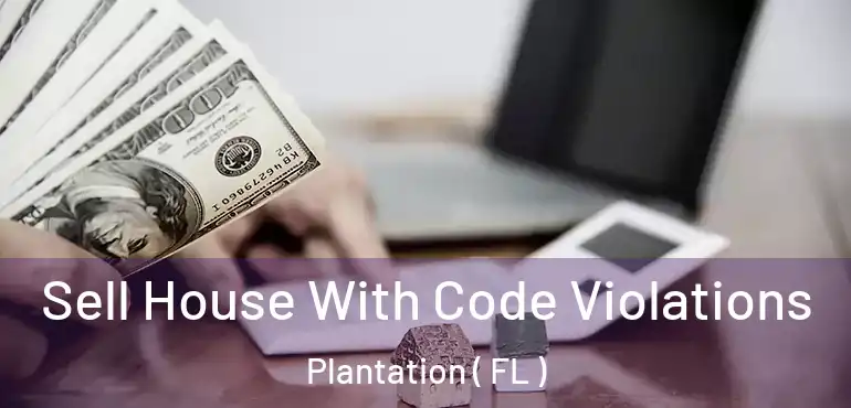  Sell House With Code Violations Plantation ( FL )