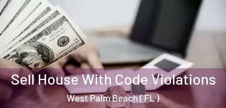  Sell House With Code Violations West Palm Beach ( FL )