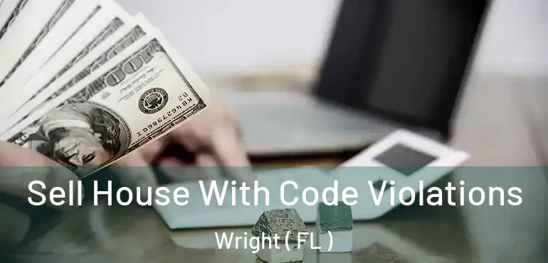  Sell House With Code Violations Wright ( FL )