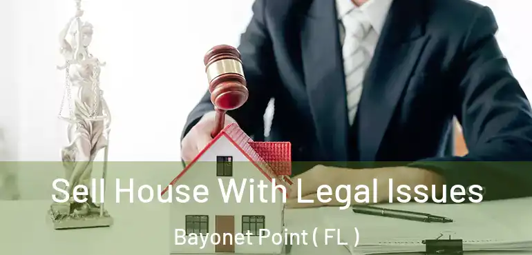  Sell House With Legal Issues Bayonet Point ( FL )