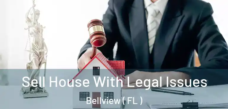  Sell House With Legal Issues Bellview ( FL )