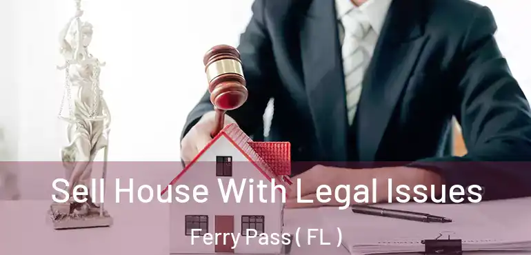  Sell House With Legal Issues Ferry Pass ( FL )