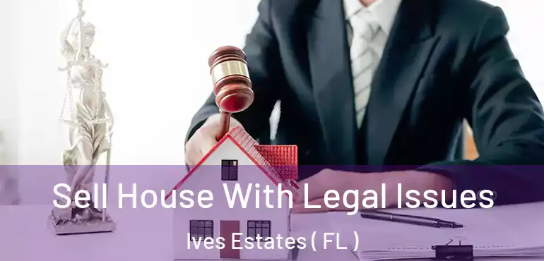  Sell House With Legal Issues Ives Estates ( FL )