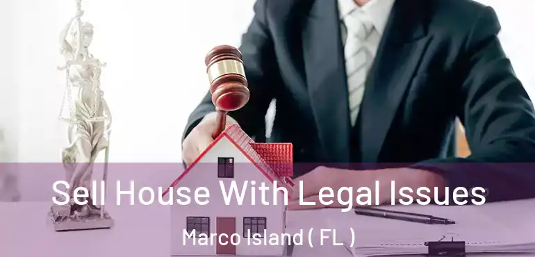  Sell House With Legal Issues Marco Island ( FL )