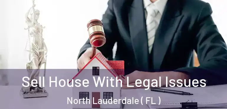  Sell House With Legal Issues North Lauderdale ( FL )