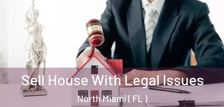  Sell House With Legal Issues North Miami ( FL )