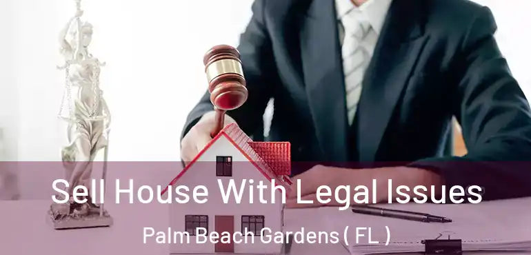  Sell House With Legal Issues Palm Beach Gardens ( FL )