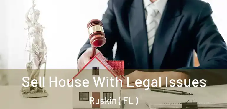  Sell House With Legal Issues Ruskin ( FL )