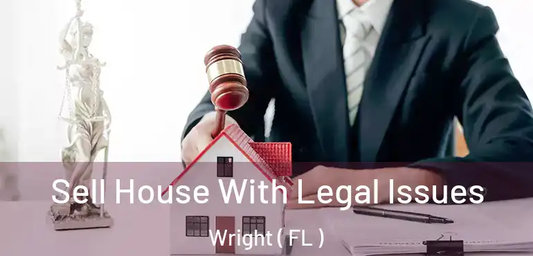  Sell House With Legal Issues Wright ( FL )