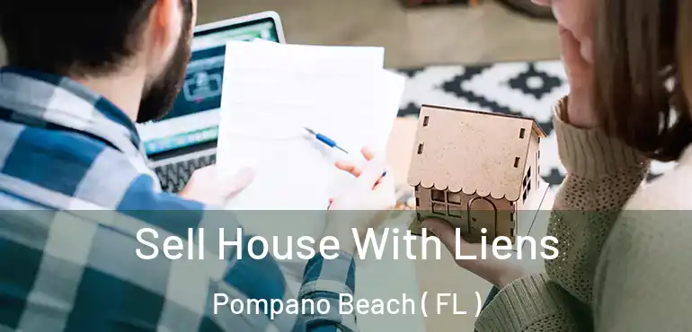  Sell House With Liens Pompano Beach ( FL )