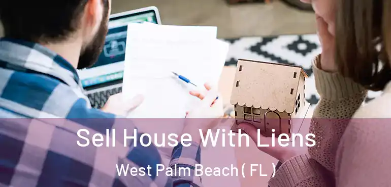  Sell House With Liens West Palm Beach ( FL )
