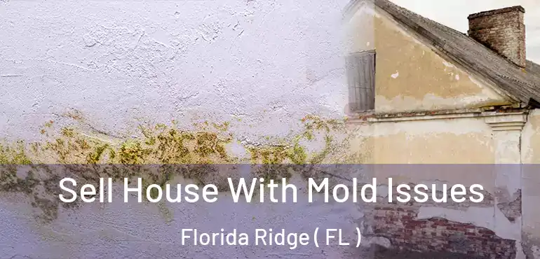  Sell House With Mold Issues Florida Ridge ( FL )