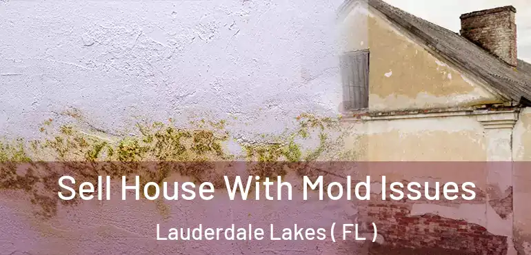  Sell House With Mold Issues Lauderdale Lakes ( FL )