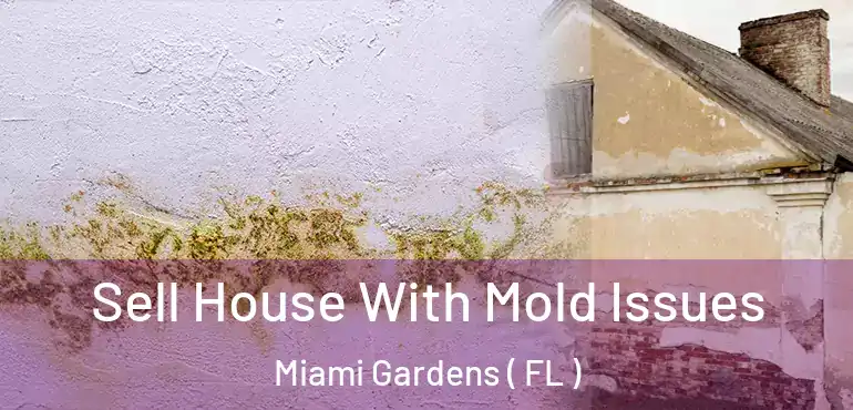  Sell House With Mold Issues Miami Gardens ( FL )