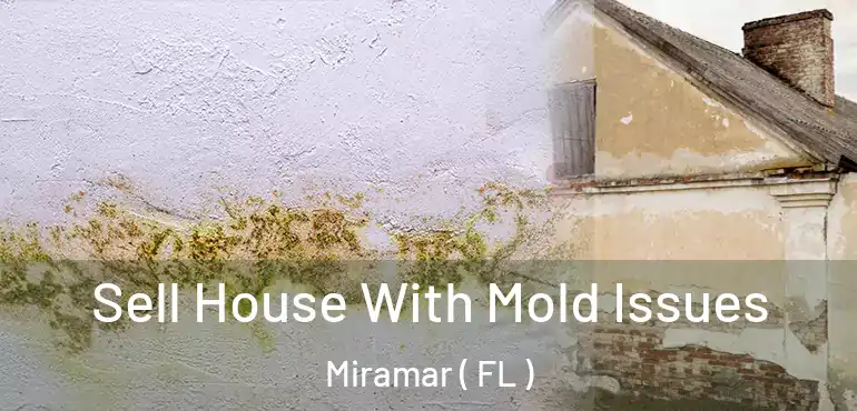  Sell House With Mold Issues Miramar ( FL )
