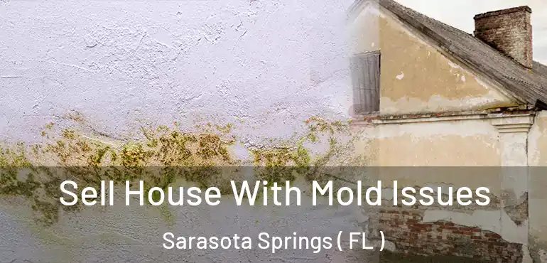  Sell House With Mold Issues Sarasota Springs ( FL )