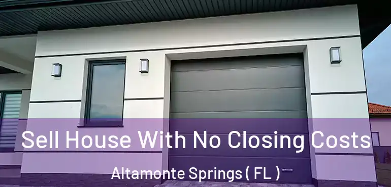  Sell House With No Closing Costs Altamonte Springs ( FL )