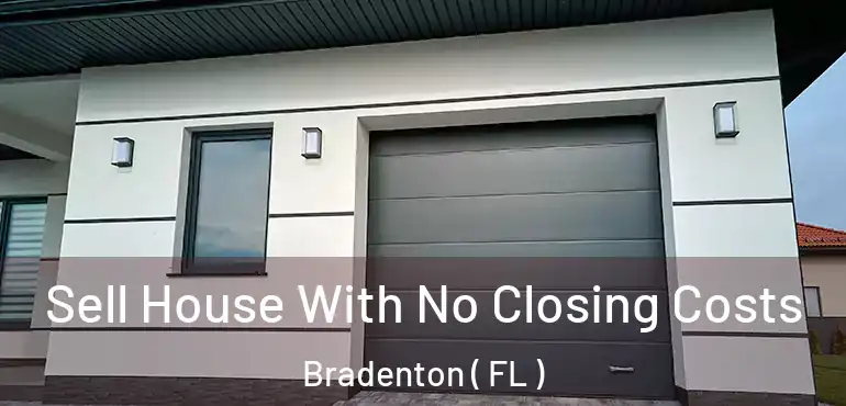  Sell House With No Closing Costs Bradenton ( FL )