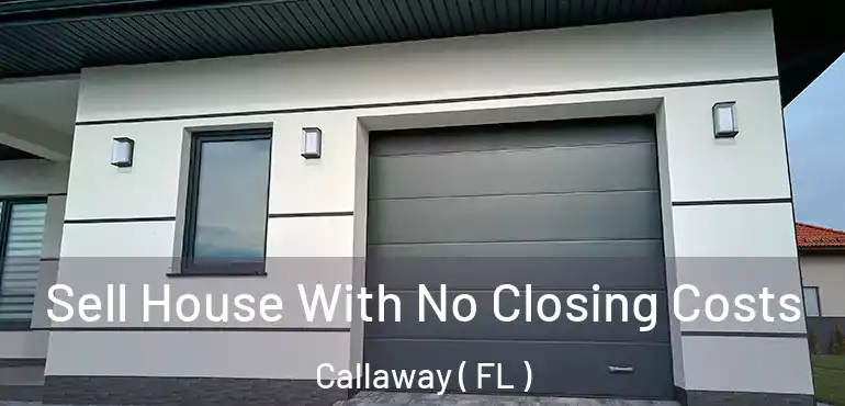  Sell House With No Closing Costs Callaway ( FL )