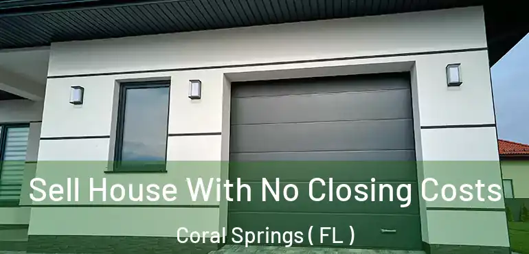  Sell House With No Closing Costs Coral Springs ( FL )