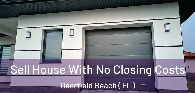  Sell House With No Closing Costs Deerfield Beach ( FL )