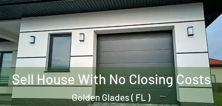  Sell House With No Closing Costs Golden Glades ( FL )