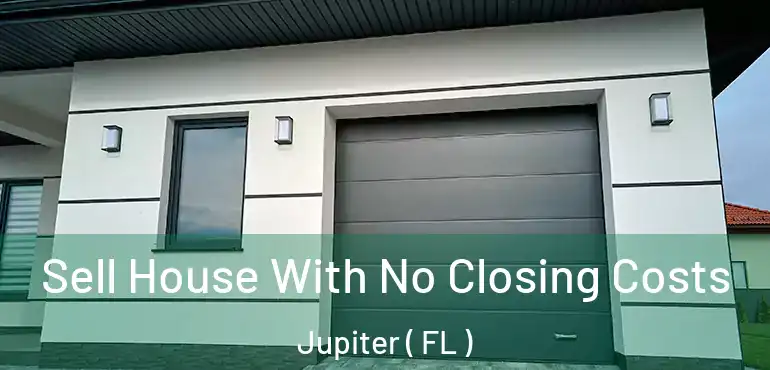  Sell House With No Closing Costs Jupiter ( FL )