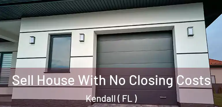  Sell House With No Closing Costs Kendall ( FL )