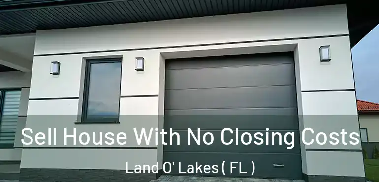  Sell House With No Closing Costs Land O' Lakes ( FL )