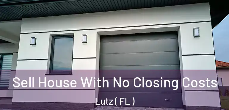  Sell House With No Closing Costs Lutz ( FL )