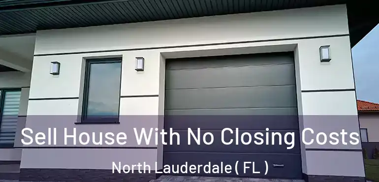  Sell House With No Closing Costs North Lauderdale ( FL )
