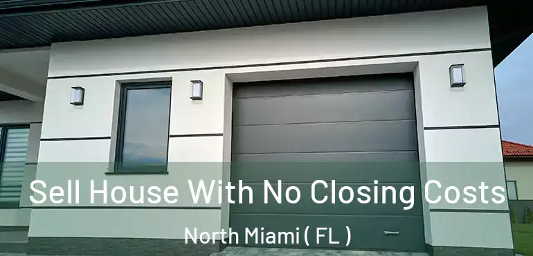  Sell House With No Closing Costs North Miami ( FL )