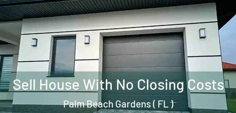  Sell House With No Closing Costs Palm Beach Gardens ( FL )