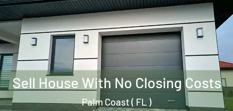  Sell House With No Closing Costs Palm Coast ( FL )