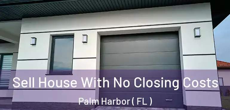  Sell House With No Closing Costs Palm Harbor ( FL )
