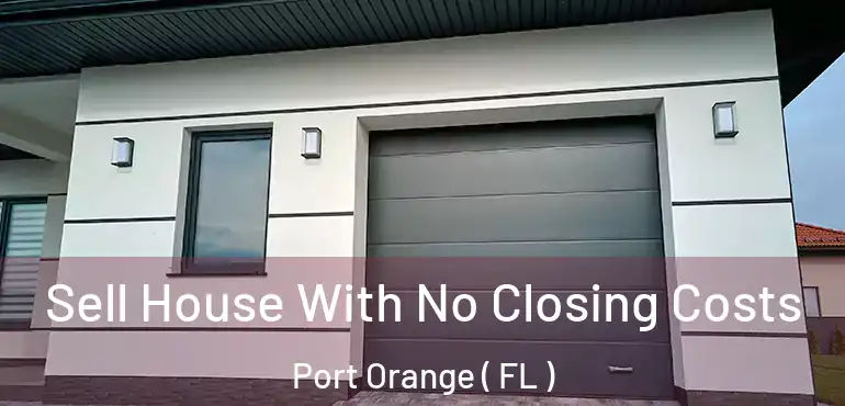  Sell House With No Closing Costs Port Orange ( FL )