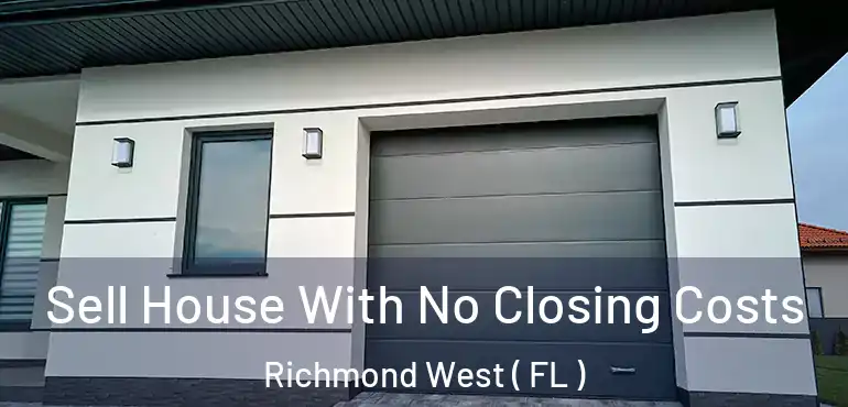  Sell House With No Closing Costs Richmond West ( FL )