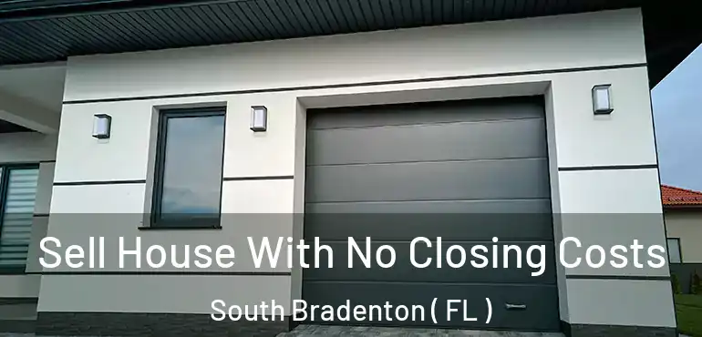  Sell House With No Closing Costs South Bradenton ( FL )