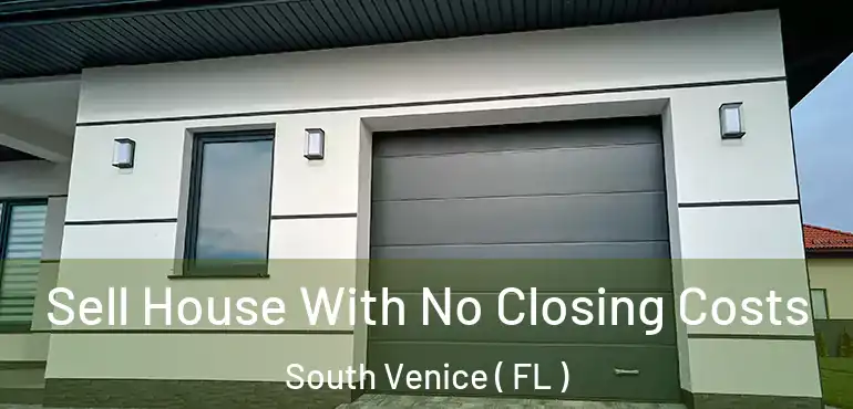  Sell House With No Closing Costs South Venice ( FL )