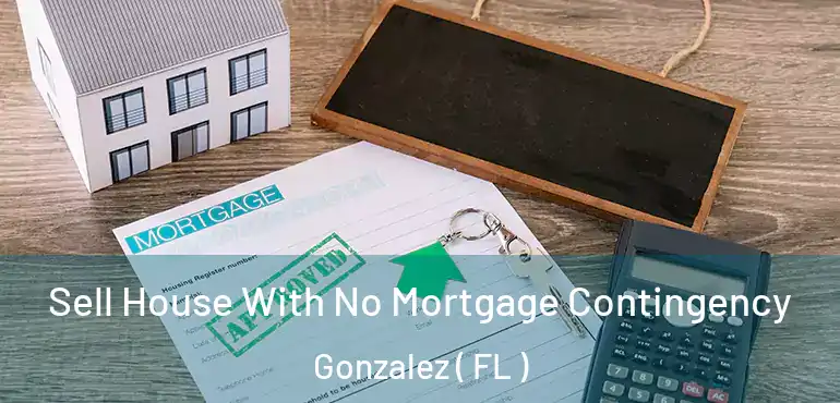  Sell House With No Mortgage Contingency Gonzalez ( FL )