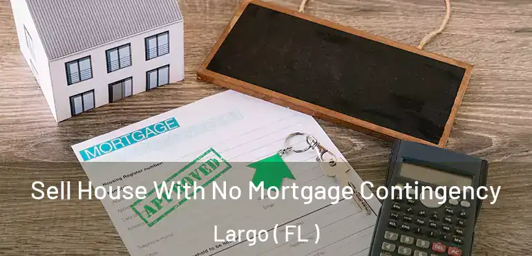  Sell House With No Mortgage Contingency Largo ( FL )