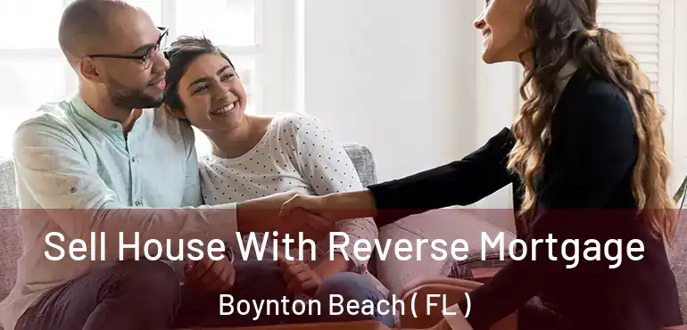  Sell House With Reverse Mortgage Boynton Beach ( FL )