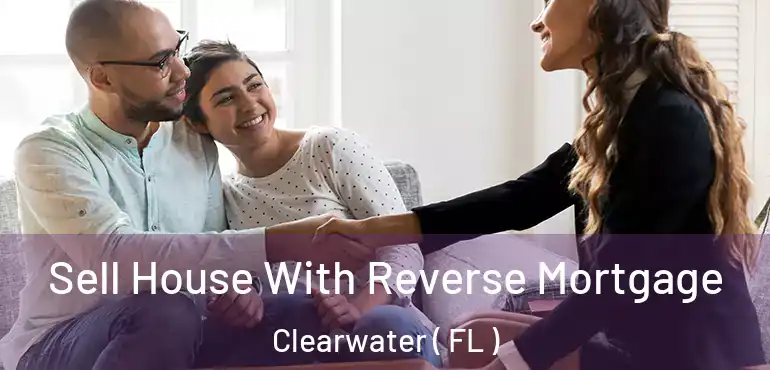  Sell House With Reverse Mortgage Clearwater ( FL )