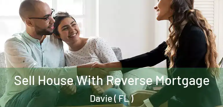  Sell House With Reverse Mortgage Davie ( FL )