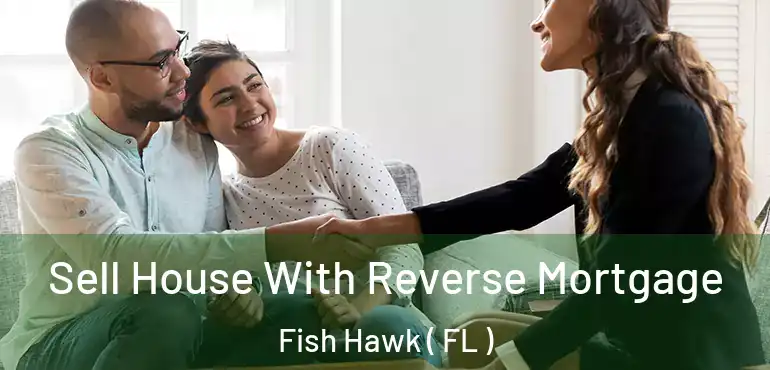  Sell House With Reverse Mortgage Fish Hawk ( FL )