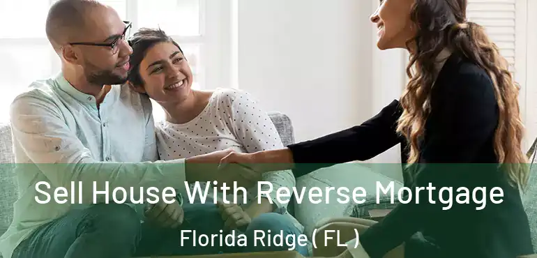  Sell House With Reverse Mortgage Florida Ridge ( FL )