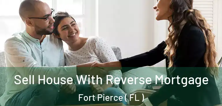  Sell House With Reverse Mortgage Fort Pierce ( FL )