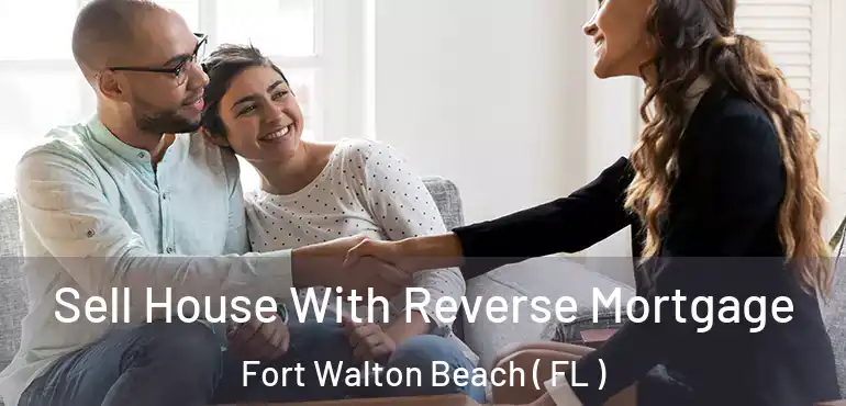  Sell House With Reverse Mortgage Fort Walton Beach ( FL )