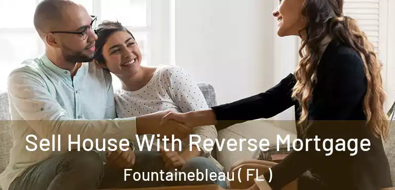  Sell House With Reverse Mortgage Fountainebleau ( FL )