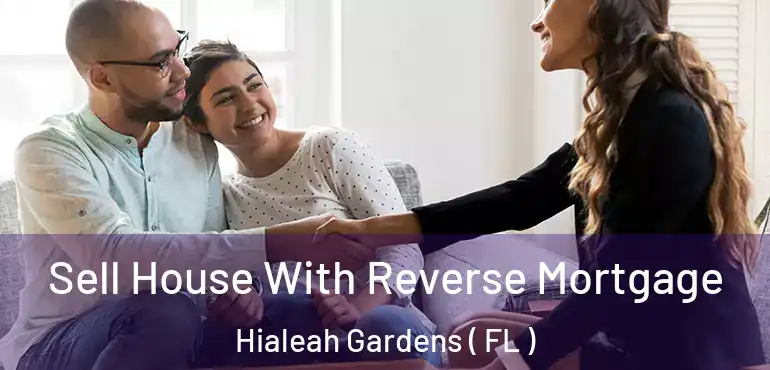  Sell House With Reverse Mortgage Hialeah Gardens ( FL )